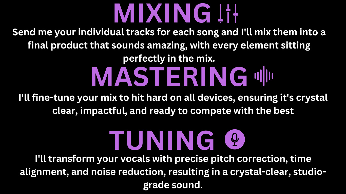 Get professional-grade audio with my mixing, mastering, and vocal tuning services. Enhance your sound, fix imperfections, and advance your music to sound like industry standard releases.
